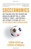 Soccernomics Why England Loses, Why Germany and Brazil Win, and Why the U. S., Japan, Australia, Turkey -- And Even Iraq -- Are Destined to Become the Kings of the World's Most Popular Sport  9781568584256 Front Cover
