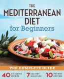 Mediterranean Diet for Beginners The Complete Guide - 40 Delicious Recipes, 7-Day Diet Meal Plan, and 10 Tips for Success 2013 9781623151256 Front Cover