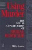 Using Murder The Social Construction of Serial Homicide cover art