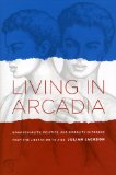 Living in Arcadia Homosexuality, Politics, and Morality in France from the Liberation to AIDS  9780226389257 Front Cover