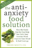 Antianxiety Food Solution How the Foods You Eat Can Help You Calm Your Anxious Mind, Improve Your Mood, and End Cravings 2011 9781572249257 Front Cover
