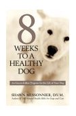 8 Weeks to a Healthy Dog An Easy to Follow Progrm for the Life of Your Dog 2003 9781579547257 Front Cover