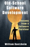 Old-School Software Development Lessons from a Software Survivor 2007 9781933769257 Front Cover