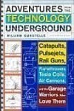 Adventures from the Technology Underground Catapults, Pulsejets, Rail Guns, Flamethrowers, Tesla Coils, Air Cannons, and the Garage Warriors Who Love Them 2007 9780307351258 Front Cover