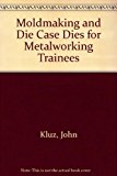 Moldmaking and Die Cast Dies for Metalworking Trainees 1st 9780910399258 Front Cover