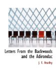 Letters from the Backwoods and the Adirondac 2009 9781115050258 Front Cover
