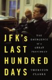 JFK's Last Hundred Days The Transformation of a Man and the Emergence of a Great President 2013 9781594204258 Front Cover