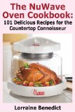 Nuwave Oven Cookbook 101 Delicious Recipes for the Countertop Connoisseur 2nd 2013 9781936828258 Front Cover