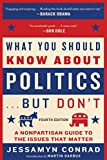 What You Should Know about Politics ... but Don't, Fourth Edition A Nonpartisan Guide to the Issues That Matter  9781950691258 Front Cover
