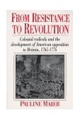 From Resistance to Revolution Colonial Radicals and the Development of American Opposition to Bri