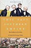 This Vast Southern Empire Slaveholders at the Helm of American Foreign Policy  9780674737259 Front Cover