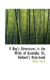 A Boy's Adventures in the Wilds of Australia: Or, Herbert's Note-book 2009 9781103401260 Front Cover