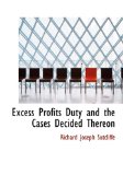 Excess Profits Duty and the Cases Decided Thereon 2009 9781117642260 Front Cover