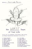 Worst Years of Your Life Stories for the Geeked-Out, Angst-Ridden, Lust-Addled, and Deeply Misunderstood Adolescent in All of Us 2007 9781416549260 Front Cover