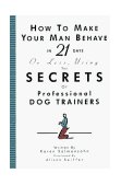 How to Make Your Man Behave in 21 Days or Less Using the Secrets of Professional Dog Trainers  9781563056260 Front Cover
