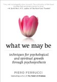 What We May Be Techniques for Psychological and Spiritual Growth Through Psychosynthesis cover art
