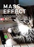 Mass Effect Art and the Internet in the Twenty-First Century  9780262029261 Front Cover