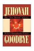 Jehovah Goodbye The New Theism of Love 2003 9780595277261 Front Cover