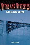 Myths and Mysteries of Missouri True Stories of the Unsolved and Unexplained 2014 9780762772261 Front Cover