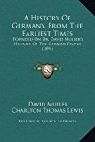 History of Germany, from the Earliest Times Founded on Dr. David Muller's History of the German People (1894) 2010 9781169378261 Front Cover