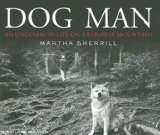 Dog Man: An Uncommon Life on a Faraway Mountain 2008 9781400107261 Front Cover
