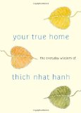 Your True Home The Everyday Wisdom of Thich Nhat Hanh 2011 9781590309261 Front Cover