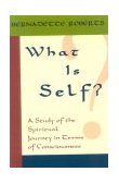 What Is Self? A Study of the Spiritual Journey in Terms of Consciousness  9781591810261 Front Cover