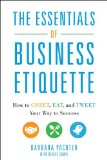 Essentials of Business Etiquette How to Greet, Eat, and Tweet Your Way to Success