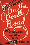 On the Noodle Road From Beijing to Rome, with Love and Pasta 2013 9781594487262 Front Cover