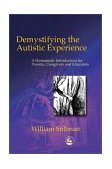 Demystifying the Autistic Experience A Humanistic Introduction for Parents, Caregivers and Educators 2002 9781843107262 Front Cover