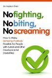 No Fighting, No Biting, No Screaming How to Make Behaving Positively Possible for People with Autism and Other Developmental Disabilities 2010 9781849051262 Front Cover