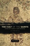 Cult of the Saints Its Rise and Function in Latin Christianity  9780226175263 Front Cover