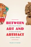 Between Art and Artifact Archaeological Replicas and Cultural Production in Oaxaca, Mexico cover art