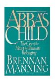 Abba's Child : The Cry of the Heart for Intimate Belonging  9780891098263 Front Cover