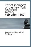 List of Members of the New York Historical Society February 1903 2009 9781110947263 Front Cover