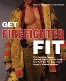Get Firefighter Fit The Complete Workout from the Former Director of the New York City Fire Department Physical Training