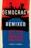 Democracy Remixed Black Youth and the Future of American Politics cover art