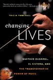 Changing Lives Gustavo Dudamel, el Sistema, and the Transformative Power of Music 2013 9780393344264 Front Cover