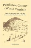 Pendleton County (West) Virginia Probate Records: Wills, 1788-1866; Inventories, Sale Bills; Settlements, 1788-1846 2005 9780788412264 Front Cover