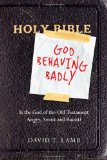 God Behaving Badly Is the God of the Old Testament Angry, Sexist and Racist? cover art