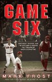 Game Six Cincinnati, Boston, and the 1975 World Series: the Triumph of America's Pastime  9781401310264 Front Cover