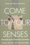 Come to Your Senses Demystifying the Mind Body Connection 2005 9781582701264 Front Cover