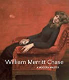 William Merritt Chase A Modern Master  9780300206265 Front Cover