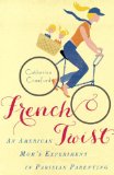 French Twist An American Mom's Experiment in Parisian Parenting 2013 9780345533265 Front Cover
