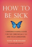 How to Be Sick A Buddhist-Inspired Guide for the Chronically Ill and Their Caregivers 2010 9780861716265 Front Cover