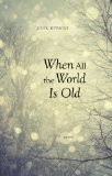 When All the World Is Old Poems cover art