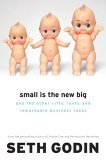 Small Is the New Big And 183 Other Riffs, Rants, and Remarkable Business Ideas 2006 9781591841265 Front Cover