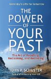 Power of Your Past The Art of Recalling, Reclaiming, and Recasting 2011 9781605098265 Front Cover