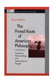 Primal Roots of American Philosophy Pragmatism, Phenomenology, and Native American Thought cover art