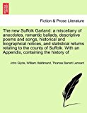 New Suffolk Garland A miscellany of anecdotes, romantic ballads, descriptive poems and songs, historical and biographical notices, and Statistica 2011 9781241121266 Front Cover